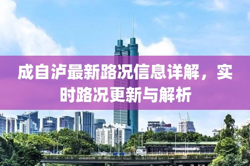 成自瀘最新路況信息詳解，實(shí)時(shí)路況更新與解析