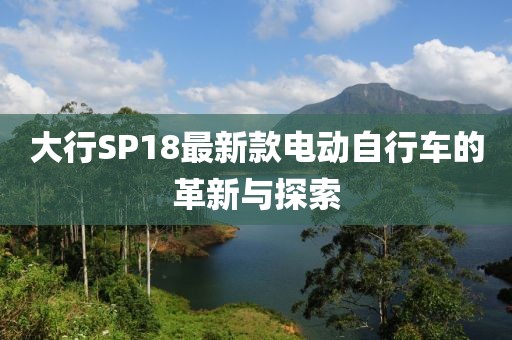 大行SP18最新款電動自行車的革新與探索