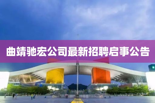 曲靖馳宏公司最新招聘啟事公告