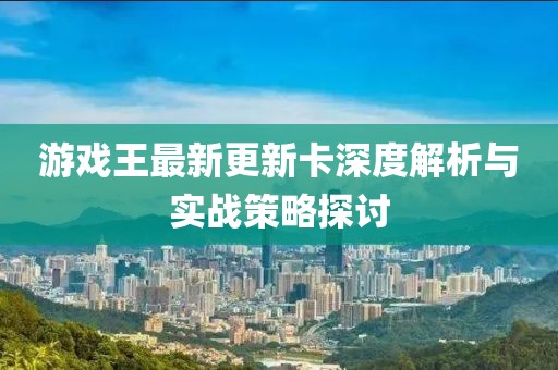 游戲王最新更新卡深度解析與實(shí)戰(zhàn)策略探討