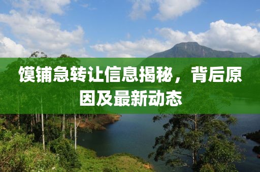 饃鋪急轉讓信息揭秘，背后原因及最新動態(tài)