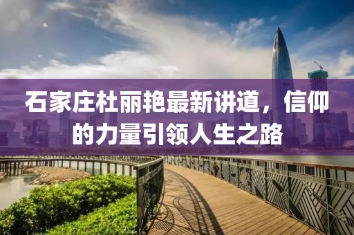 石家莊杜麗艷最新講道，信仰的力量引領(lǐng)人生之路