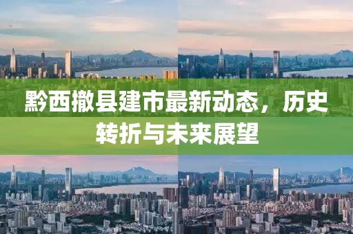 黔西撤縣建市最新動態(tài)，歷史轉(zhuǎn)折與未來展望
