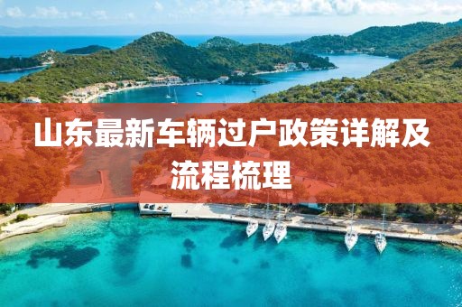 山東最新車輛過戶政策詳解及流程梳理