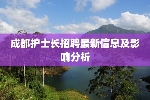 成都護(hù)士長招聘最新信息及影響分析