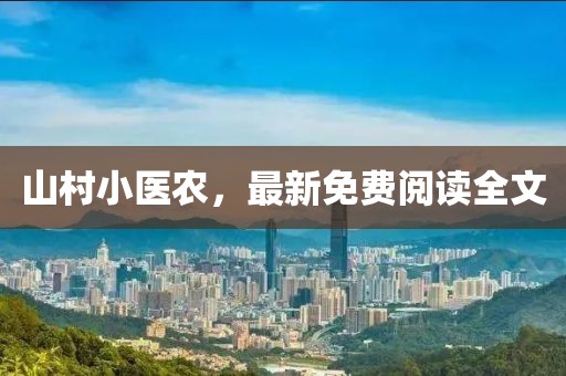 山村小醫(yī)農(nóng)，最新免費(fèi)閱讀全文