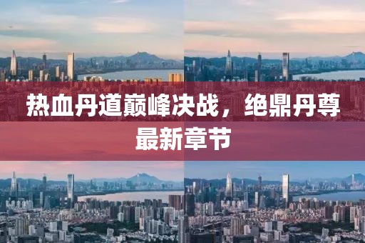 熱血丹道巔峰決戰(zhàn)，絕鼎丹尊最新章節(jié)