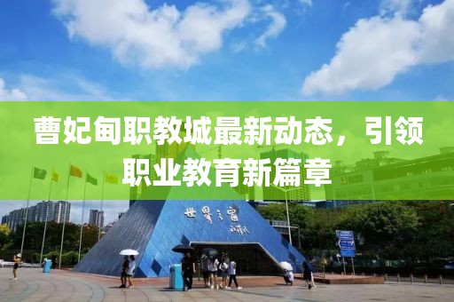 曹妃甸職教城最新動(dòng)態(tài)，引領(lǐng)職業(yè)教育新篇章