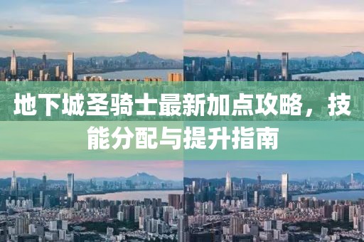 地下城圣騎士最新加點(diǎn)攻略，技能分配與提升指南