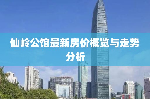 仙嶺公館最新房價概覽與走勢分析
