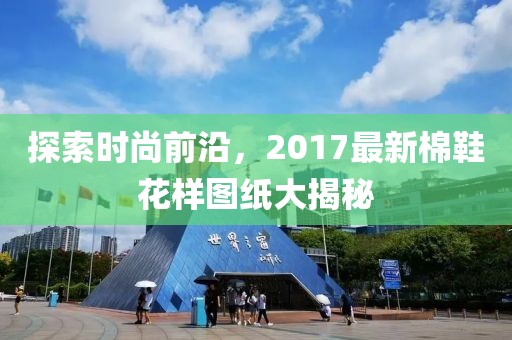 探索時尚前沿，2017最新棉鞋花樣圖紙大揭秘