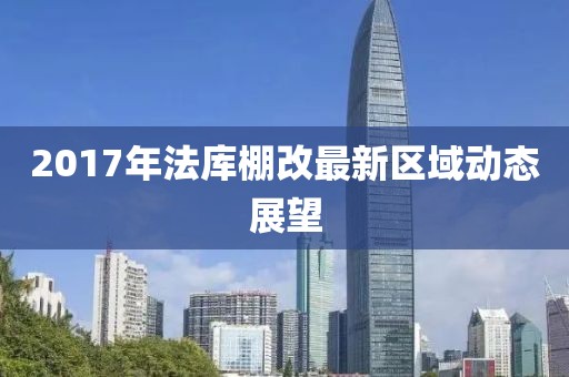 2017年法庫棚改最新區(qū)域動態(tài)展望