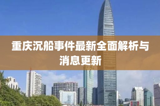 重慶沉船事件最新全面解析與消息更新