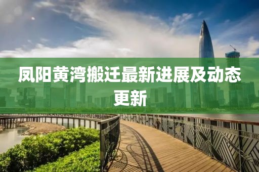 鳳陽黃灣搬遷最新進展及動態(tài)更新