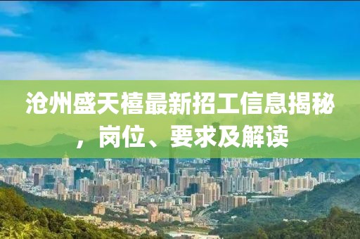滄州盛天禧最新招工信息揭秘，崗位、要求及解讀