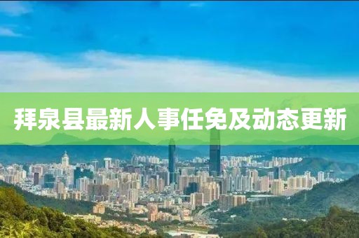 拜泉縣最新人事任免及動(dòng)態(tài)更新