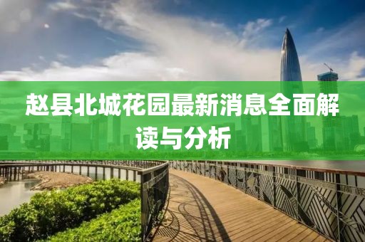 趙縣北城花園最新消息全面解讀與分析