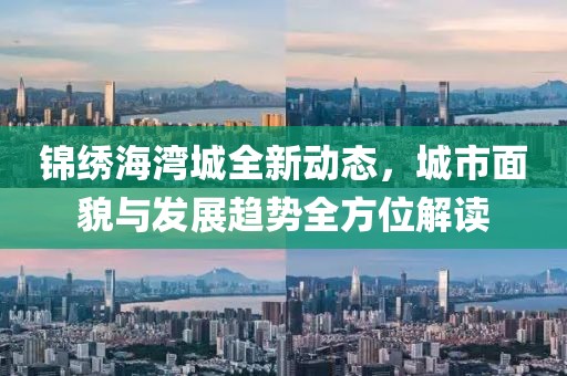 錦繡海灣城全新動態(tài)，城市面貌與發(fā)展趨勢全方位解讀