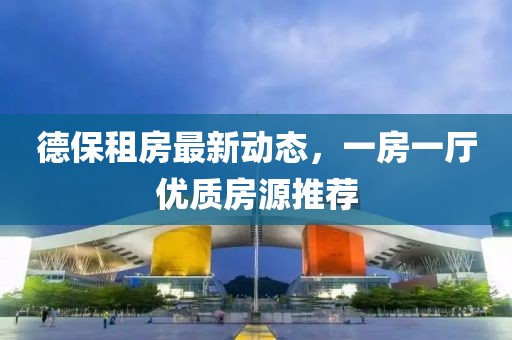 德保租房最新動態(tài)，一房一廳優(yōu)質(zhì)房源推薦