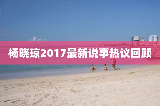 楊曉瓊2017最新說事熱議回顧