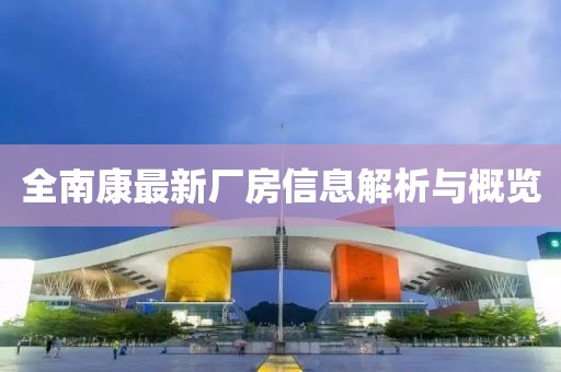 全南康最新廠房信息解析與概覽