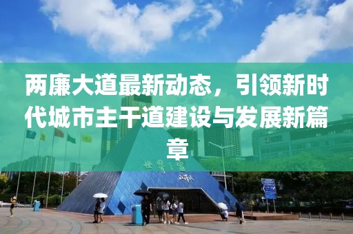 兩廉大道最新動態(tài)，引領(lǐng)新時代城市主干道建設(shè)與發(fā)展新篇章