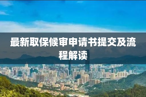最新取保候審申請書提交及流程解讀
