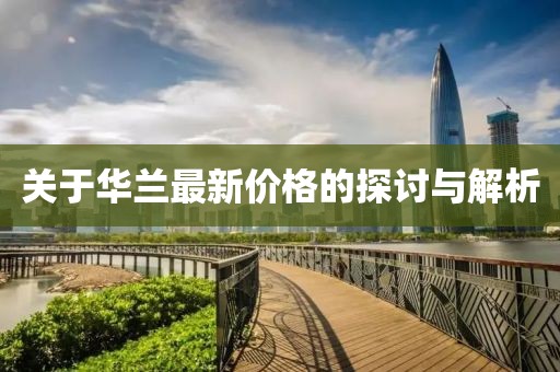 關于華蘭最新價格的探討與解析