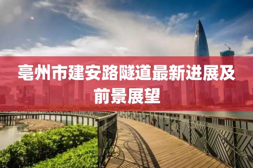 亳州市建安路隧道最新進展及前景展望