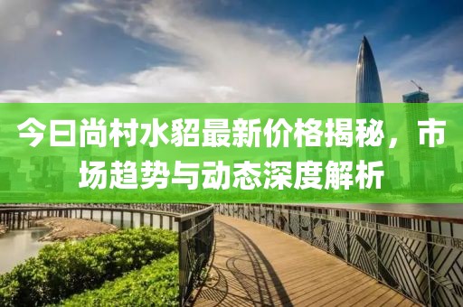今曰尚村水貂最新價格揭秘，市場趨勢與動態(tài)深度解析