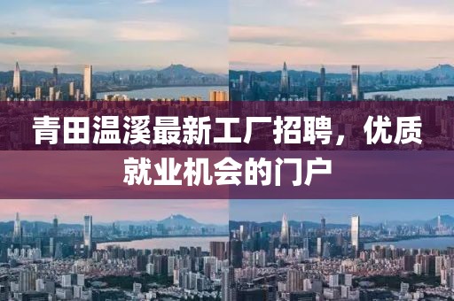 青田溫溪最新工廠招聘，優(yōu)質(zhì)就業(yè)機(jī)會(huì)的門(mén)戶