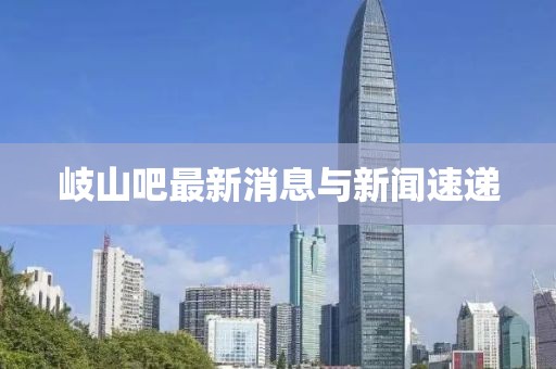 岐山吧最新消息與新聞速遞