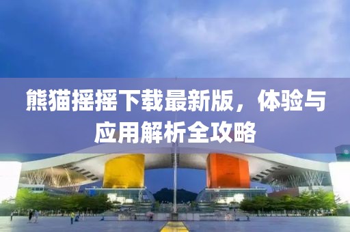 熊貓搖搖下載最新版，體驗與應(yīng)用解析全攻略
