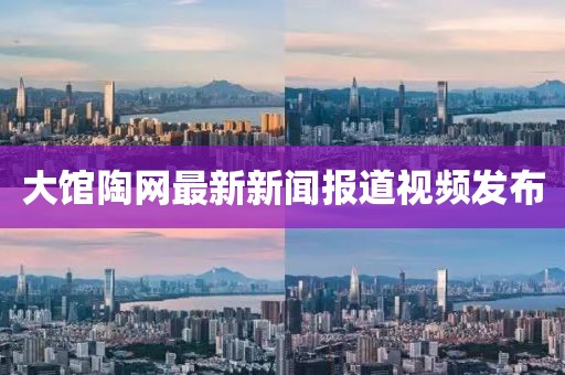 大館陶網(wǎng)最新新聞報道視頻發(fā)布