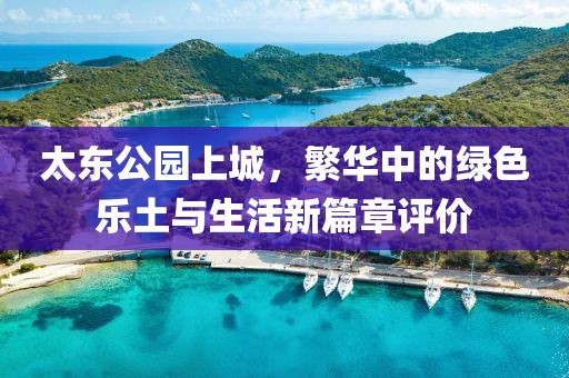 太東公園上城，繁華中的綠色樂土與生活新篇章評價