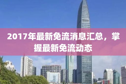 2017年最新免流消息匯總，掌握最新免流動(dòng)態(tài)