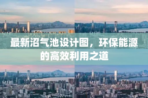 最新沼氣池設(shè)計(jì)圖，環(huán)保能源的高效利用之道