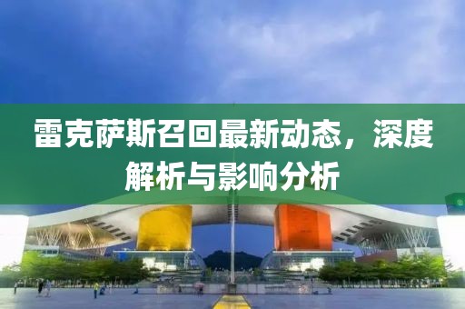 雷克薩斯召回最新動態(tài)，深度解析與影響分析