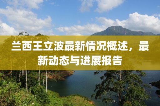 蘭西王立波最新情況概述，最新動態(tài)與進展報告