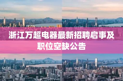 浙江萬(wàn)超電器最新招聘啟事及職位空缺公告