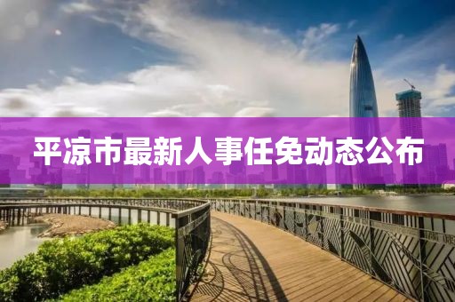 平?jīng)鍪凶钚氯耸氯蚊鈩討B(tài)公布