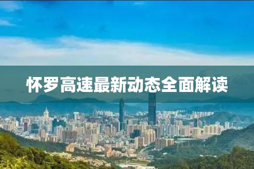 懷羅高速最新動態(tài)全面解讀