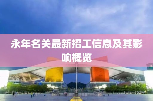 永年名關(guān)最新招工信息及其影響概覽
