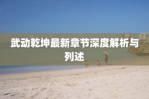 武動(dòng)乾坤最新章節(jié)深度解析與列述