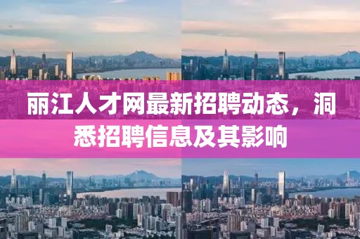 麗江人才網(wǎng)最新招聘動態(tài)，洞悉招聘信息及其影響