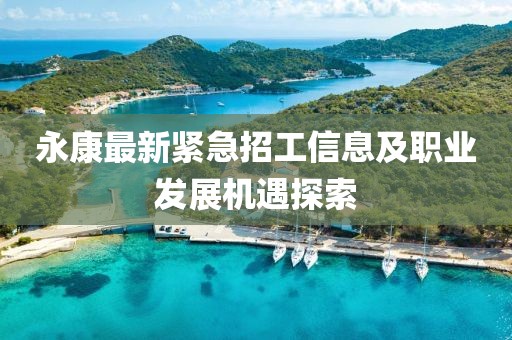 永康最新緊急招工信息及職業(yè)發(fā)展機(jī)遇探索