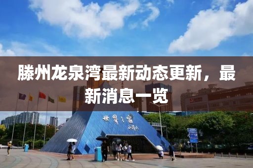 滕州龍泉灣最新動態(tài)更新，最新消息一覽