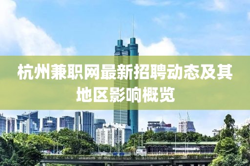 杭州兼職網(wǎng)最新招聘動態(tài)及其地區(qū)影響概覽