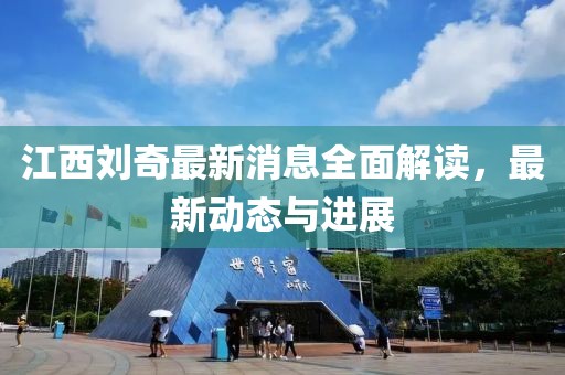 江西劉奇最新消息全面解讀，最新動(dòng)態(tài)與進(jìn)展