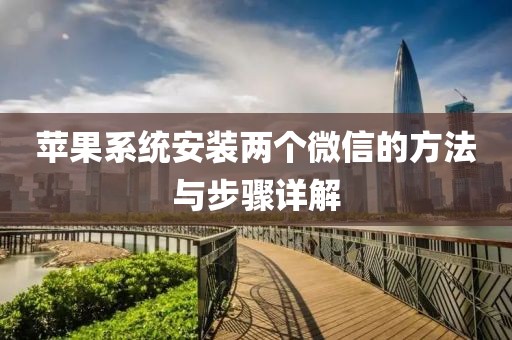 蘋果系統(tǒng)安裝兩個(gè)微信的方法與步驟詳解